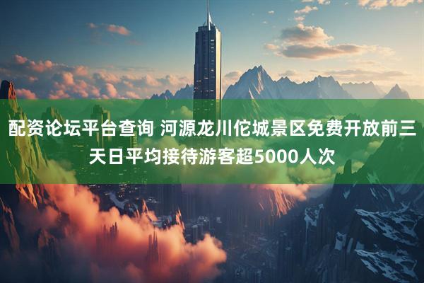 配资论坛平台查询 河源龙川佗城景区免费开放前三天日平均接待游客超5000人次