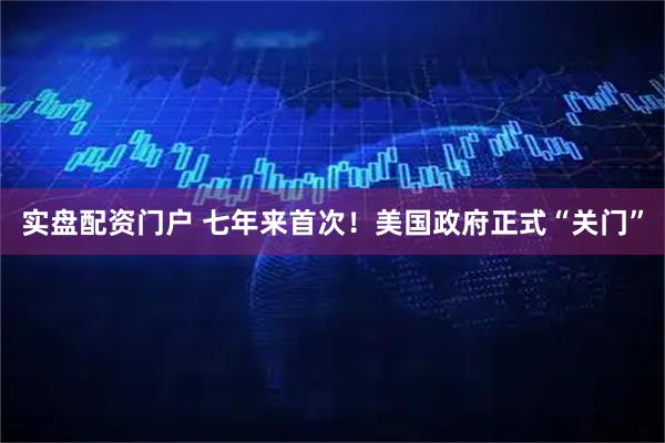 实盘配资门户 七年来首次！美国政府正式“关门”